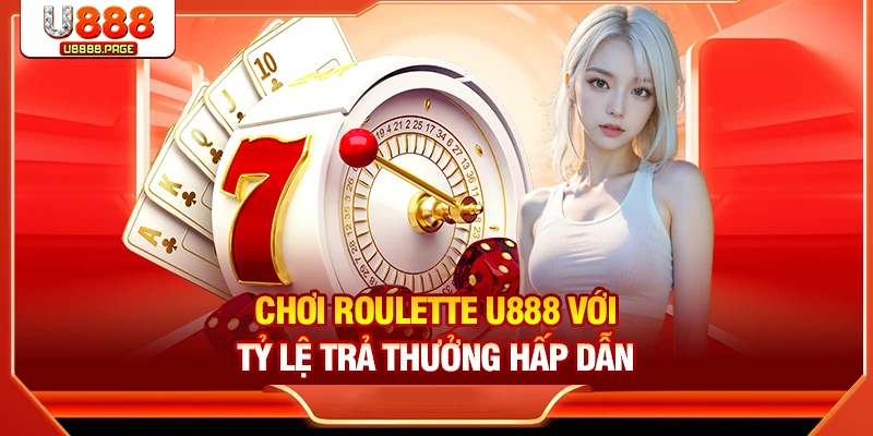 Chơi Roulette U888 với tỷ lệ trả thưởng hấp dẫn