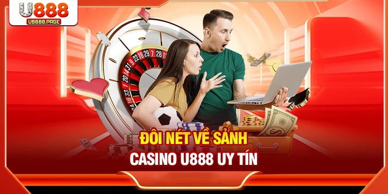 Đôi nét về sảnh Casino U888 uy tín