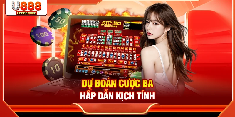 Dự đoán cược ba hấp dẫn kịch tính