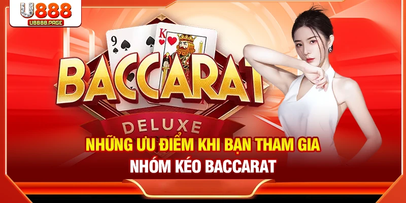 Những ưu điểm khi bạn tham gia nhóm kéo Baccarat