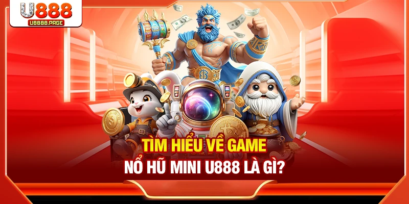 Tìm hiểu về game nổ hũ Mini U888 là gì?