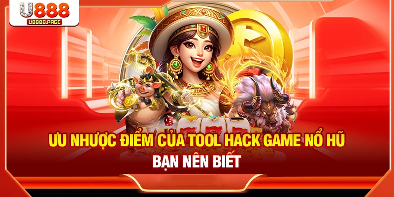 Ưu nhược điểm của tool hack game nổ hũ bạn nên biết